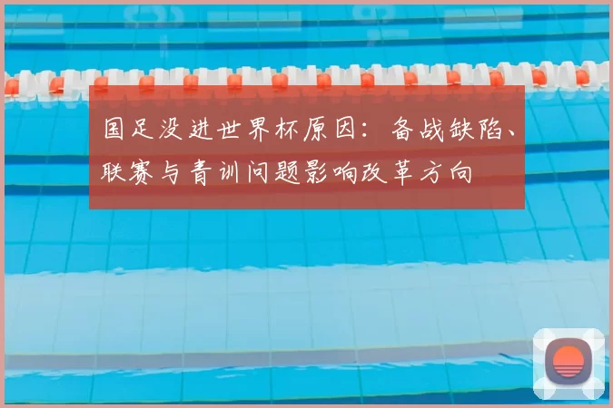 国足没进世界杯原因：备战缺陷、联赛与青训问题影响改革方向