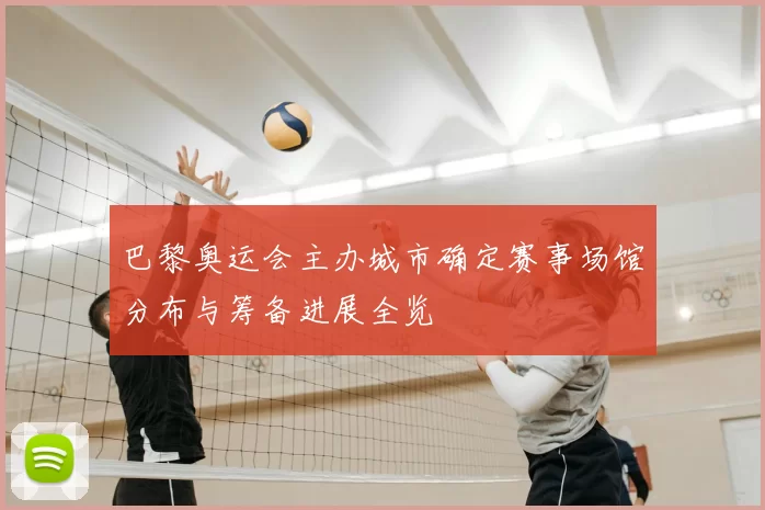 巴黎奥运会主办城市确定赛事场馆分布与筹备进展全览