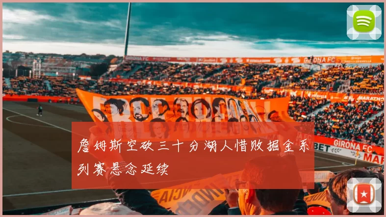 詹姆斯空砍三十分湖人惜败掘金系列赛悬念延续