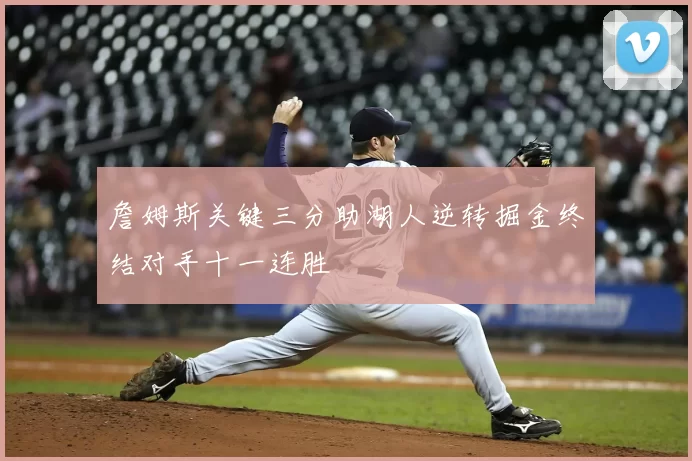 詹姆斯关键三分助湖人逆转掘金终结对手十一连胜